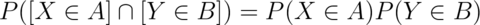 P([X \in A] \cap [Y \in B]) = P(X\in A)P(Y\in B)