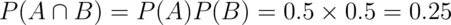 P(A \cap B) = P(A)P(B) = 0.5 \times 0.5 = 0.25