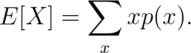 E[X] = \sum_x xp(x).