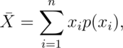 \bar X = \sum_{i=1}^n x_i p(x_i),