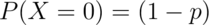 P(X=0) = (1 - p)