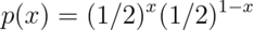 p(x) = (1/2)^{x} (1/2)^{1-x}