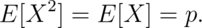 E[X^2] = E[X] = p.