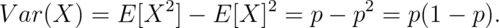 Var(X) = E[X^2] - E[X]^2 = p - p^2 = p(1 - p).