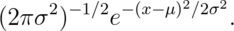 (2\pi \sigma^2)^{-1/2}e^{-(x - \mu)^2/2\sigma^2}.