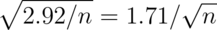 \sqrt{2.92 / n} = 1.71 / \sqrt{n}