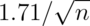 1.71 / \sqrt{n}