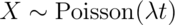 X \sim \mbox{Poisson}(\lambda t)