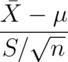 \frac{\bar X - \mu}{S/\sqrt{n}}