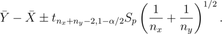 \bar Y - \bar X \pm t_{n_x + n_y - 2, 1 - \alpha/2}S_p
\left( \frac{1}{n_x} + \frac{1}{n_y} \right)^{1/2}.