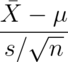 \frac{\bar X - \mu}{s / \sqrt{n}}