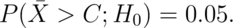 P(\bar X > C; H_0)=0.05.