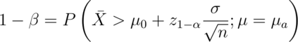 1 - \beta = P\left(\bar X > \mu_0 + z_{1-\alpha} \frac{\sigma}{\sqrt{n}} ; \mu = \mu_a \right)