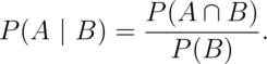 P(A ~|~ B) = \frac{P(A \cap B)}{P(B)}.