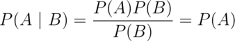 P(A ~|~ B) = \frac{P(A) P(B)}{P(B)} = P(A)