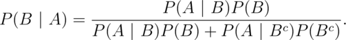 P(B ~|~ A) = \frac{P(A ~|~ B) P(B)}{P(A ~|~ B) P(B) + P(A ~|~ B^c)P(B^c)}.