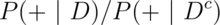 P(+ ~|~ D) / P(+ ~|~ D^c)